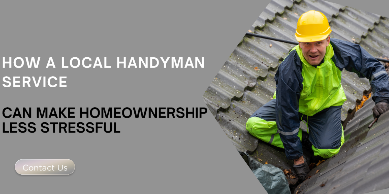 How a Local Handyman Service Can Make Homeownership Less Stressful